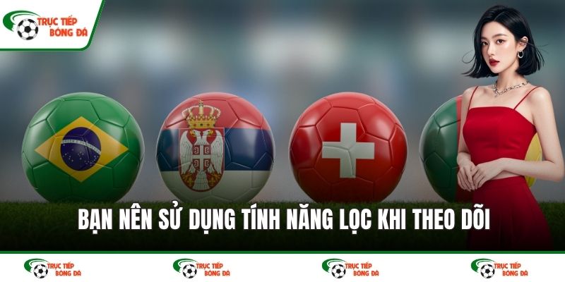 Bạn nên sử dụng tính năng lọc khi theo dõi