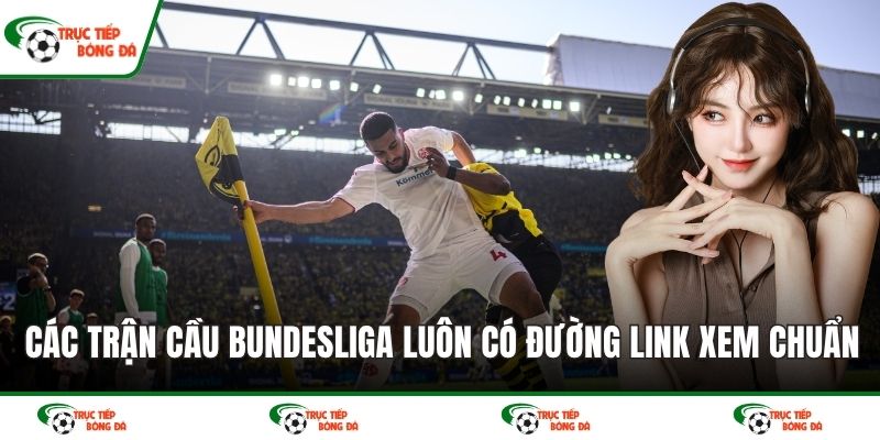 Các trận cầu Bundesliga luôn có đường link xem chuẩn mực