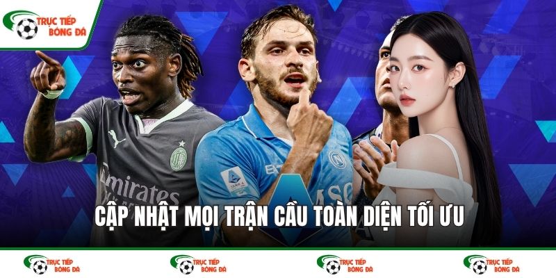 Cập nhật mọi trận cầu toàn diện tối ưu