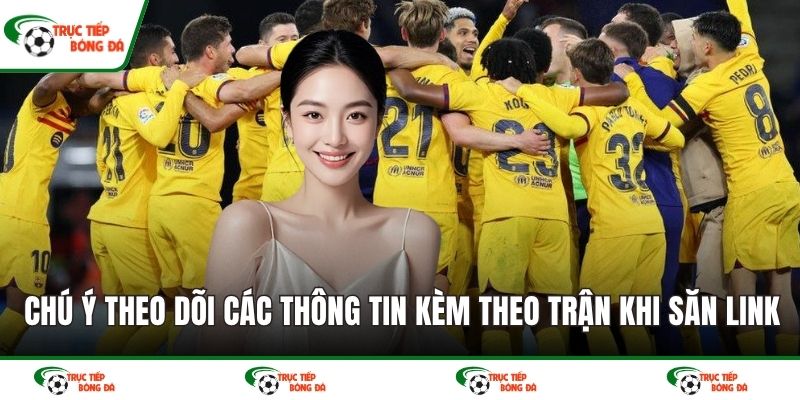 Chú ý theo dõi các thông tin kèm theo trận khi săn link