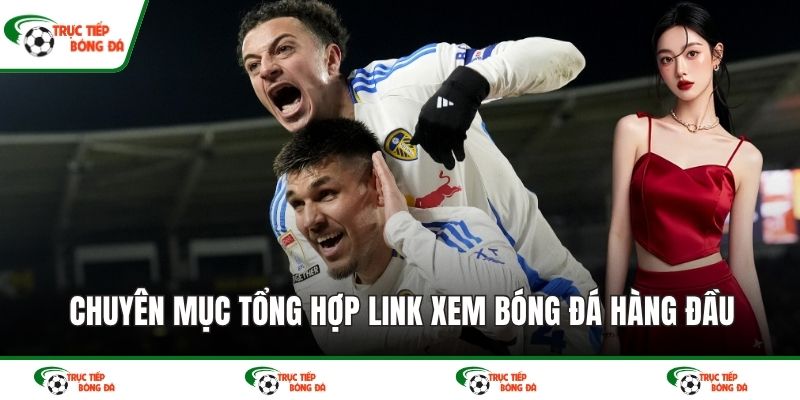 Chuyên mục tổng hợp link xem bóng đá hàng đầu