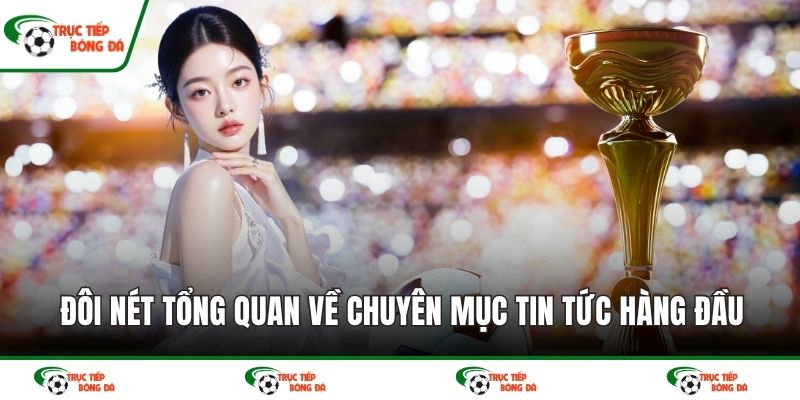 Đôi nét tổng quan về chuyên mục tin tức hàng đầu