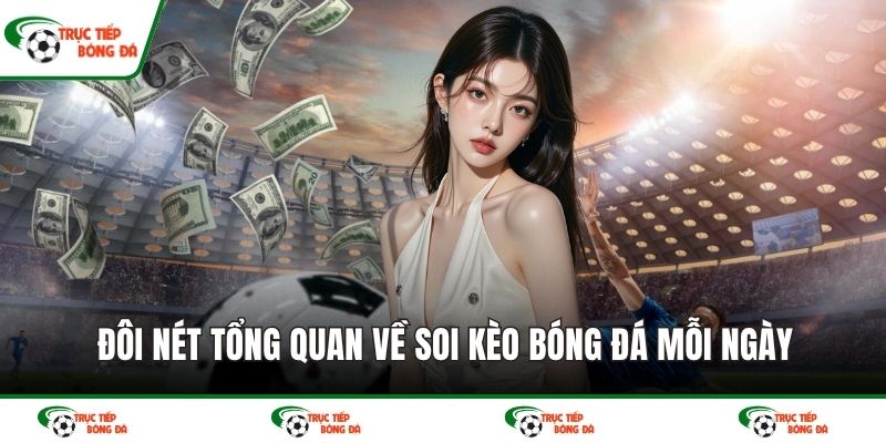 Đôi nét tổng quan về soi kèo bóng đá mỗi ngày