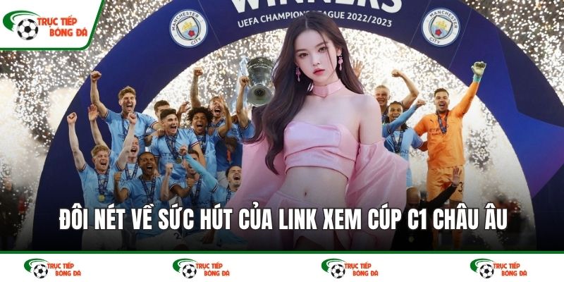 Đôi nét về sức hút của link xem cúp C1 Châu Âu