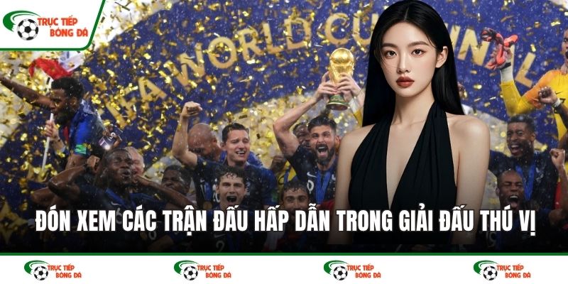 Đón xem các trận đấu hấp dẫn trong giải đấu thú vị