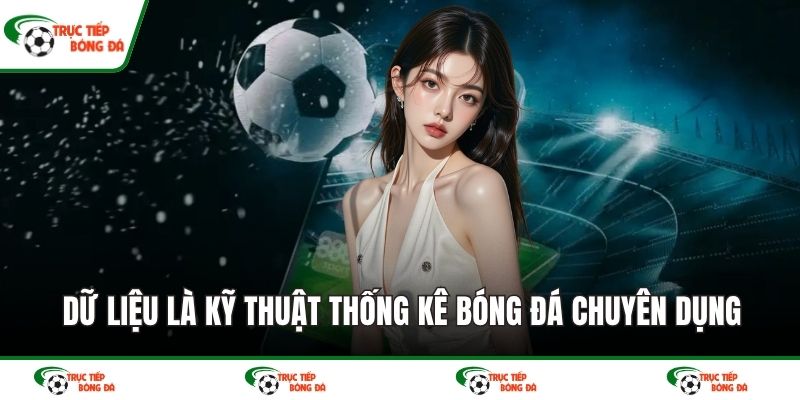 Dữ liệu là kỹ thuật thống kê bóng đá chuyên dụng
