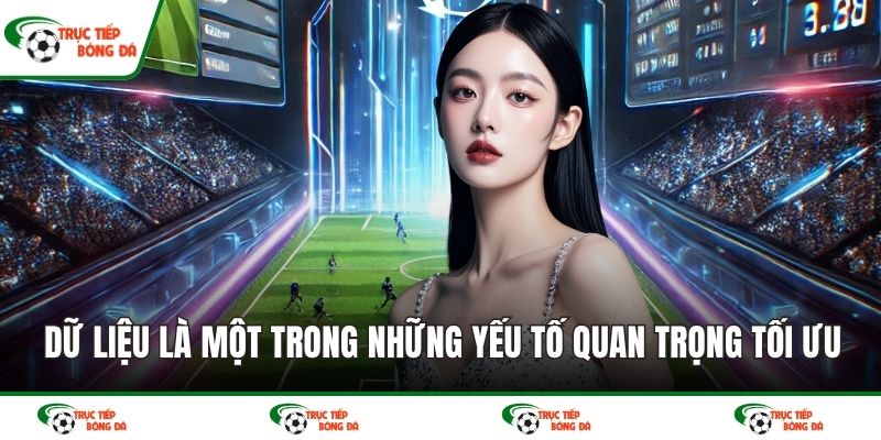 Dữ liệu là một trong những yếu tố quan trọng tối ưu