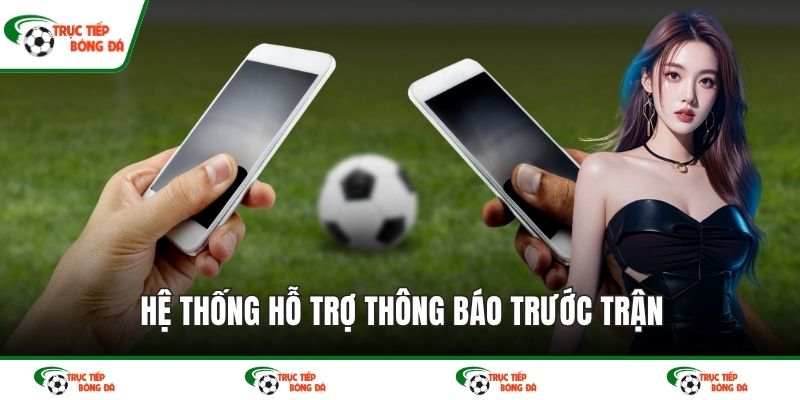 Hệ thống hỗ trợ thông báo trước trận