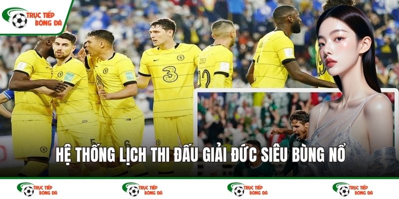 Hệ thống lịch thi đấu giải Đức siêu bùng nổ