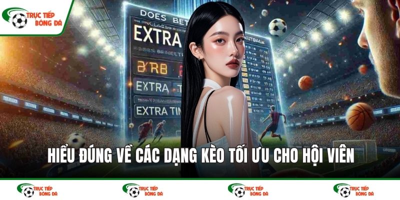 Hiểu đúng về các dạng kèo tối ưu cho hội viên