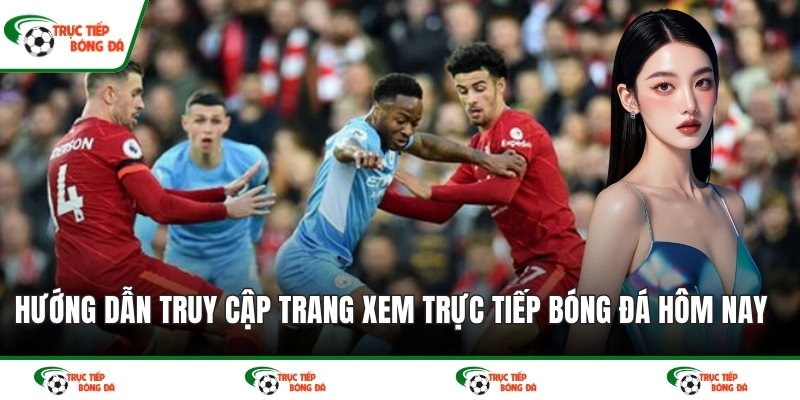 Hướng dẫn truy cập trang xem trực tiếp bóng đá hôm nay