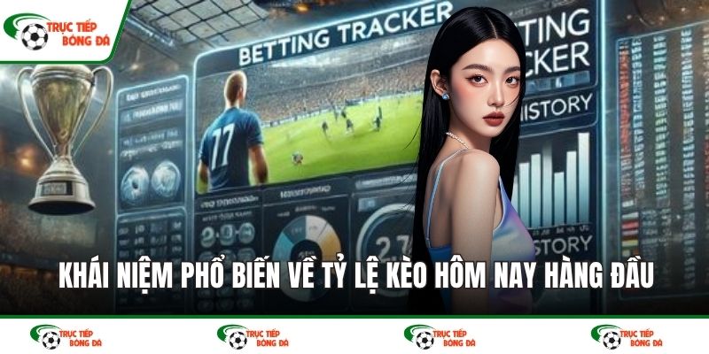 Khái niệm phổ biến về tỷ lệ kèo hôm nay hàng đầu