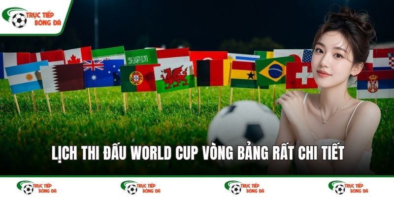 Lịch thi đấu World Cup vòng bảng rất chi tiết