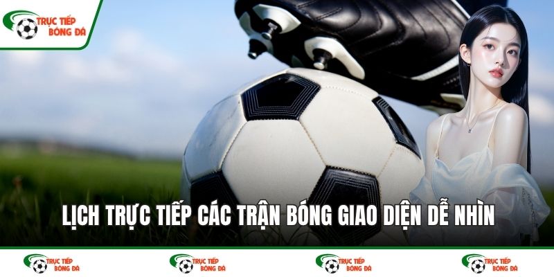 Lịch trực tiếp các trận bóng giao diện dễ nhìn