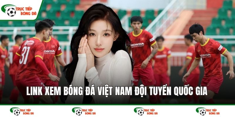 Link xem bóng đá Việt Nam đội tuyển quốc gia 
