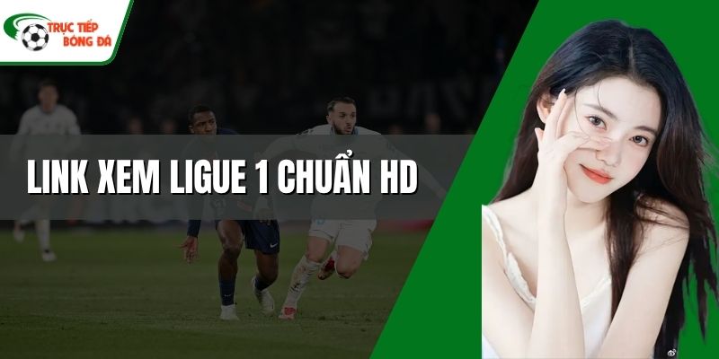 Link xem Ligue 1 chuẩn HD