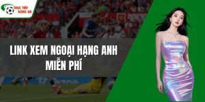 Link xem Ngoại Hạng Anh miễn phí