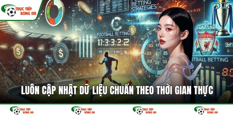Luôn cập nhật dữ liệu chuẩn theo thời gian thực