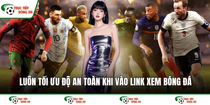 Luôn tối ưu độ an toàn khi vào link xem bóng đá
