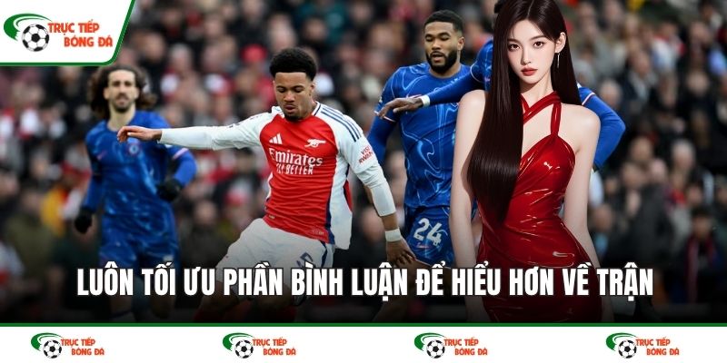 Luôn tối ưu phần bình luận để hiểu hơn về trận