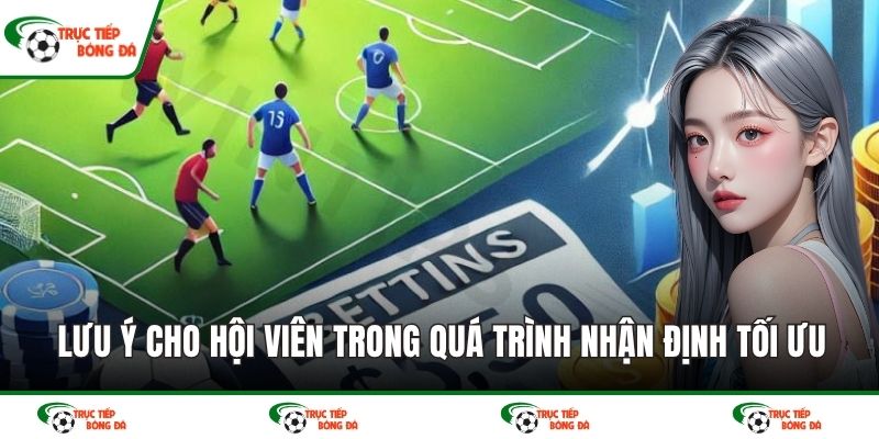 Lưu ý cho hội viên trong quá trình nhận định tối ưu