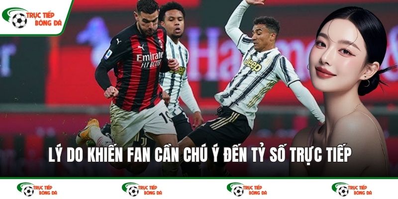 Lý do khiến fan cần chú ý đến tỷ số trực tiếp