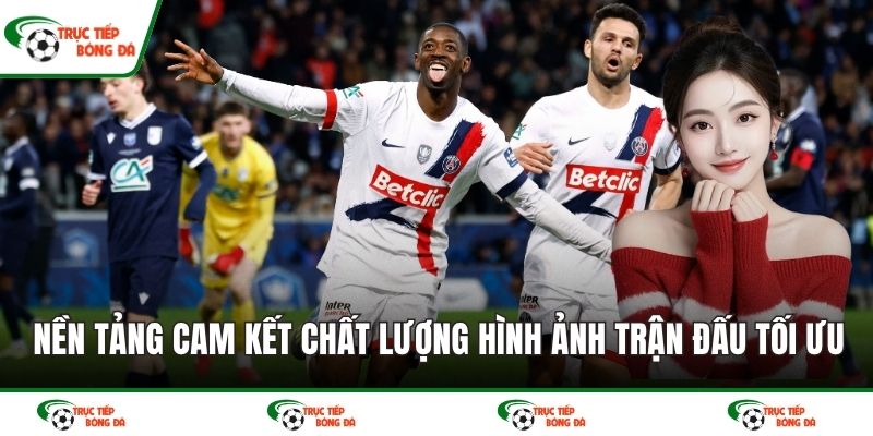 Nền tảng cam kết chất lượng hình ảnh trận đấu tối ưu