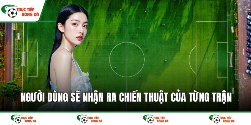 Người dùng sẽ nhận ra chiến thuật của từng trận