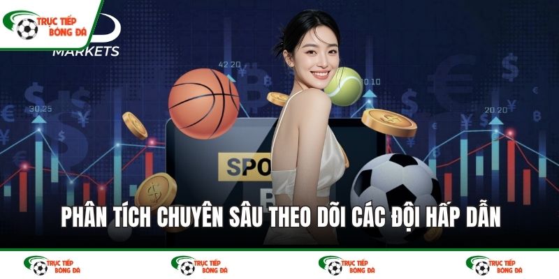 Phân tích chuyên sâu theo dõi các đội hấp dẫn