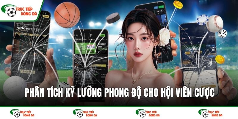 Phân tích kỹ lưỡng phong độ cho hội viên cược