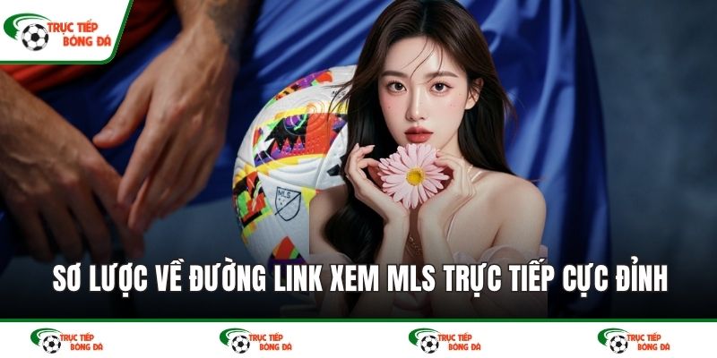 Sơ lược về đường link xem MLS trực tiếp cực đỉnh
