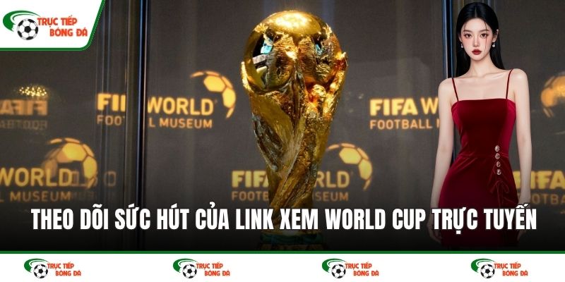Theo dõi sức hút của link xem World Cup trực tuyến