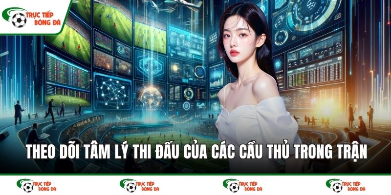 Theo dõi tâm lý thi đấu của các cầu thủ trong trận