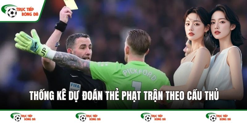 Thống kê dự đoán thẻ phạt trận theo cầu thủ