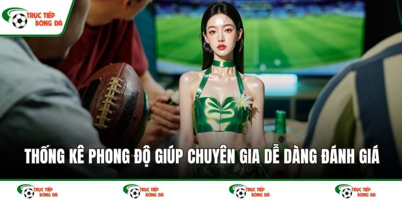 Thống kê phong độ giúp chuyên gia dễ dàng đánh giá