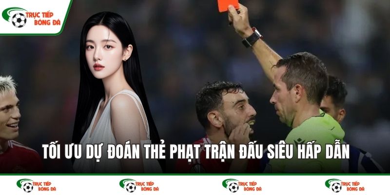 Tối ưu dự đoán thẻ phạt trận đấu siêu hấp dẫn