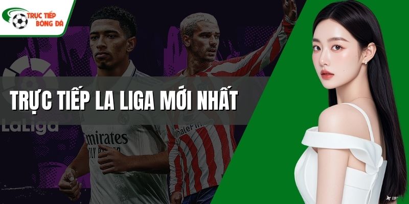 Trực tiếp La Liga mới nhất