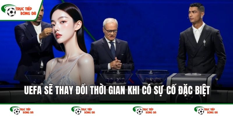 UEFA sẽ thay đổi thời gian khi có sự cố đặc biệt