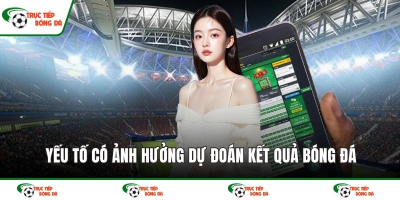 Yếu tố có ảnh hưởng dự đoán kết quả bóng đá
