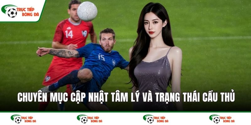 Chuyên mục cập nhật tâm lý và trạng thái cầu thủ