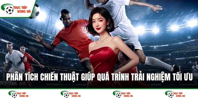 Phân tích chiến thuật giúp quá trình trải nghiệm tối ưu