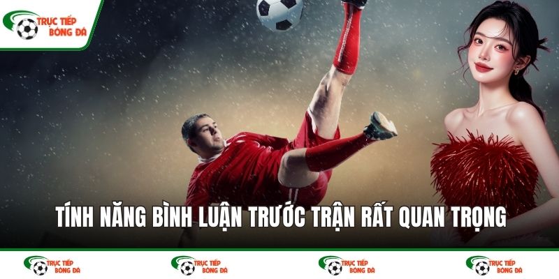 Tính năng bình luận trước trận rất quan trọng