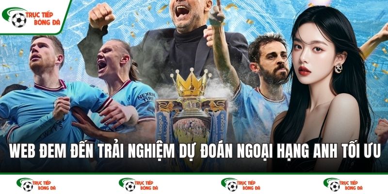 Web đem đến trải nghiệm dự đoán Ngoại hạng Anh tối ưu